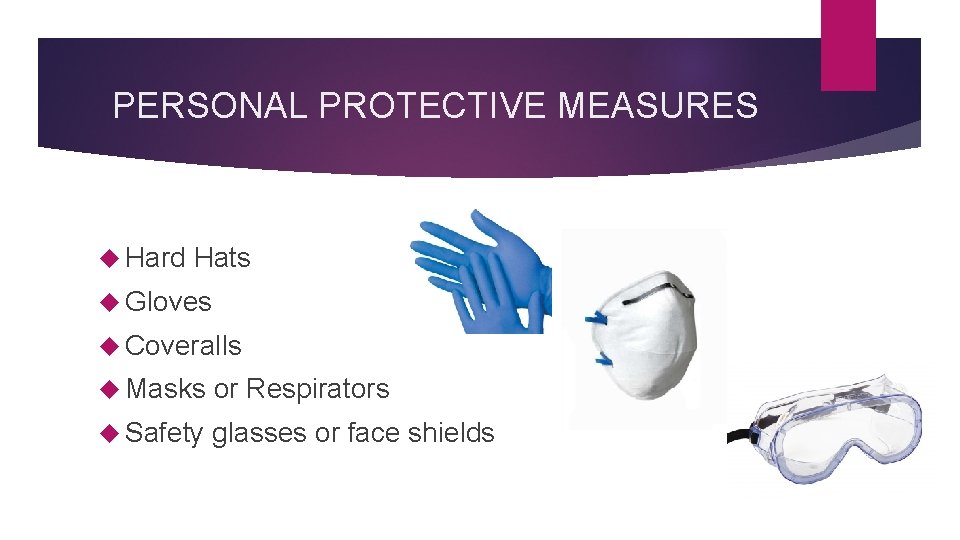 PERSONAL PROTECTIVE MEASURES Hard Hats Gloves Coveralls Masks or Respirators Safety glasses or face