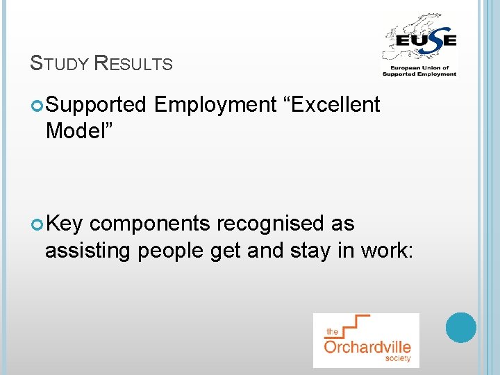 STUDY RESULTS Supported Employment “Excellent Model” Key components recognised as assisting people get and
