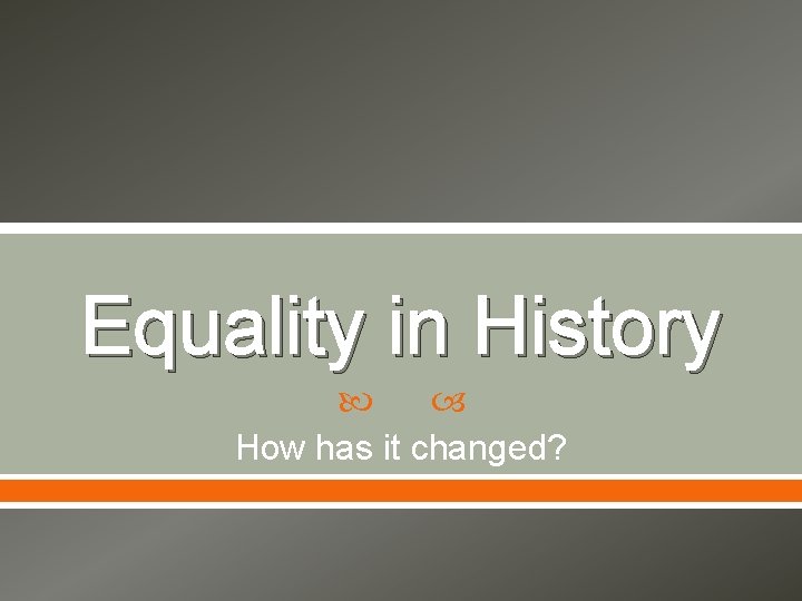 Equality in History How has it changed? 