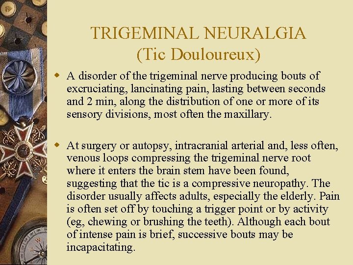 TRIGEMINAL NEURALGIA (Tic Douloureux) w A disorder of the trigeminal nerve producing bouts of