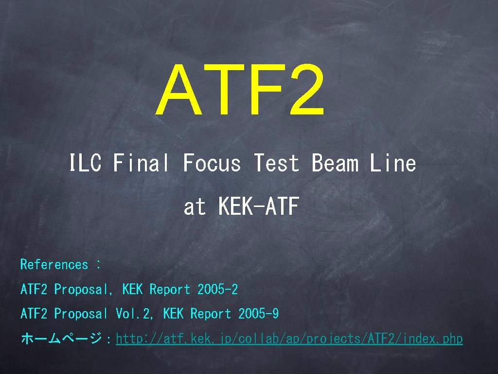 ATF 2 ILC Final Focus Test Beam Line at KEK-ATF References : ATF 2