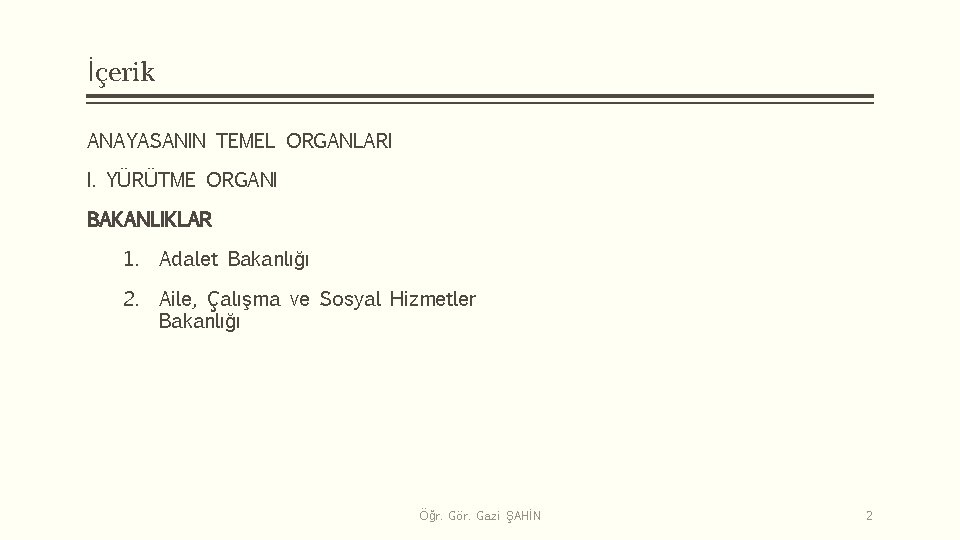 İçerik ANAYASANIN TEMEL ORGANLARI I. YÜRÜTME ORGANI BAKANLIKLAR 1. Adalet Bakanlığı 2. Aile, Çalışma