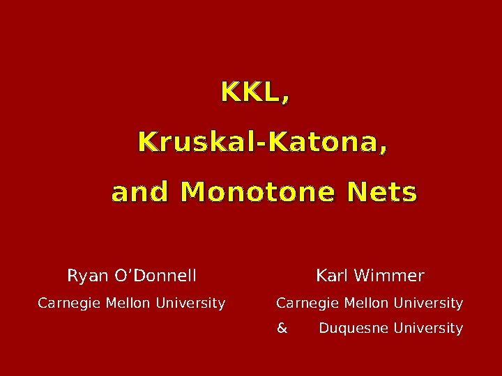 KKL, Kruskal-Katona, and Monotone Nets Ryan O’Donnell Karl Wimmer Carnegie Mellon University & Duquesne