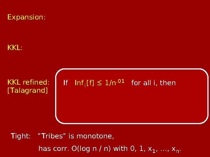 Expansion: KKL refined: [Talagrand] If Inf i [f] ≤ 1/n. 01 for all i,