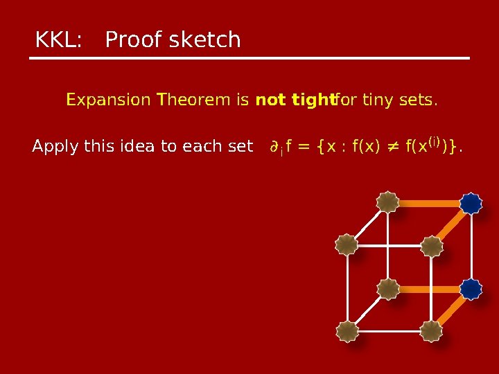 KKL: Proof sketch Expansion Theorem is not tightfor tiny sets. Apply this idea to