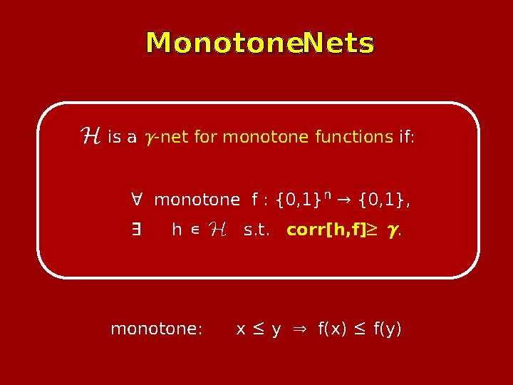 Monotone. Nets H is a γ-net for monotone functions if: ∀ monotone f :