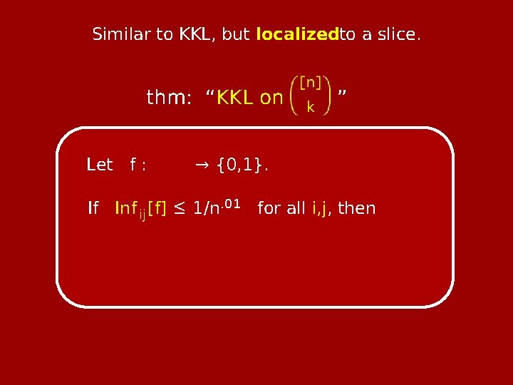 Similar to KKL, but localizedto a slice. thm: “KKL on Let f : ”