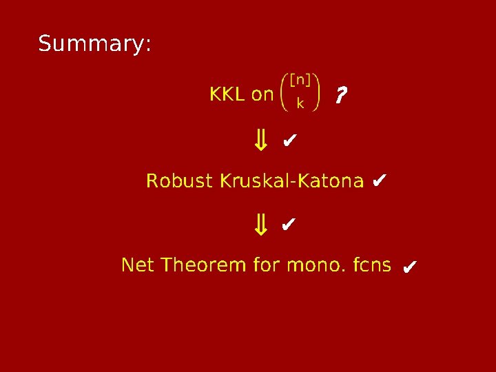 Summary: ? thm: “KKL on ⇒ ✔ Robust Kruskal-Katona ✔ ⇒ ✔ Net Theorem