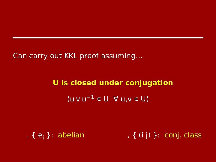 Can carry out KKL proof assuming… U is closed under conjugation (u v u−
