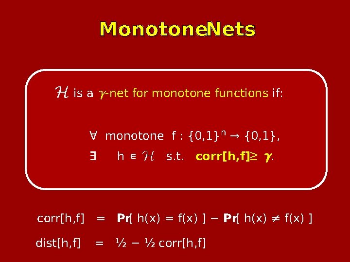 Monotone. Nets H is a γ-net for monotone functions if: ∀ monotone f :