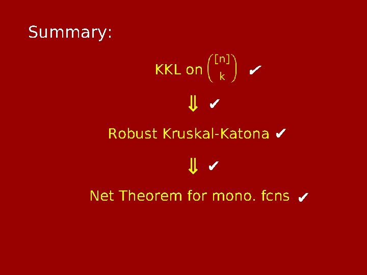Summary: ✔ thm: “KKL on ⇒ ✔ Robust Kruskal-Katona ✔ ⇒ ✔ Net Theorem