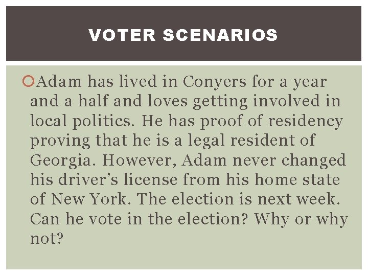 VOTER SCENARIOS Adam has lived in Conyers for a year and a half and