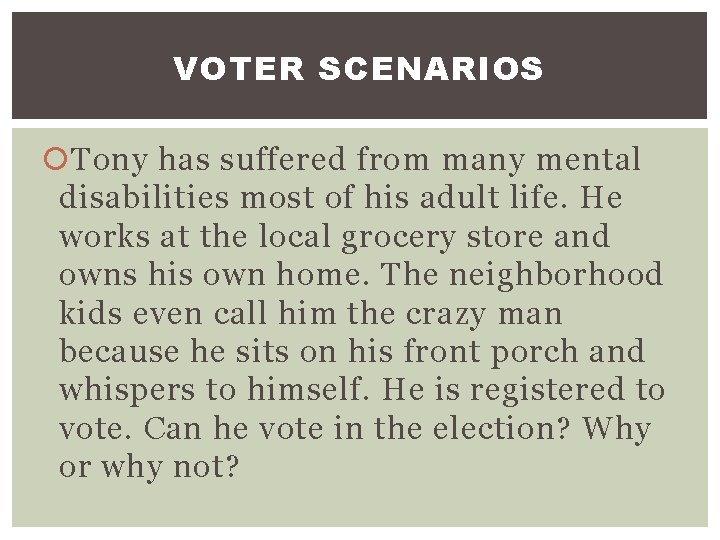 VOTER SCENARIOS Tony has suffered from many mental disabilities most of his adult life.