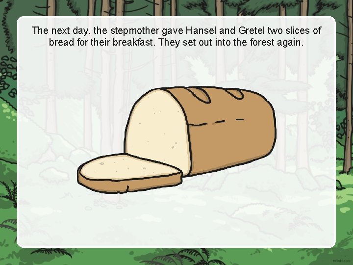 The next day, the stepmother gave Hansel and Gretel two slices of bread for