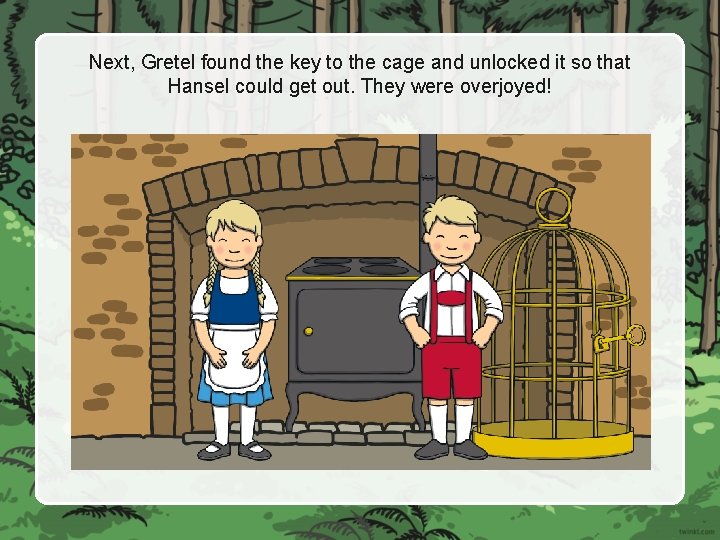 Next, Gretel found the key to the cage and unlocked it so that Hansel