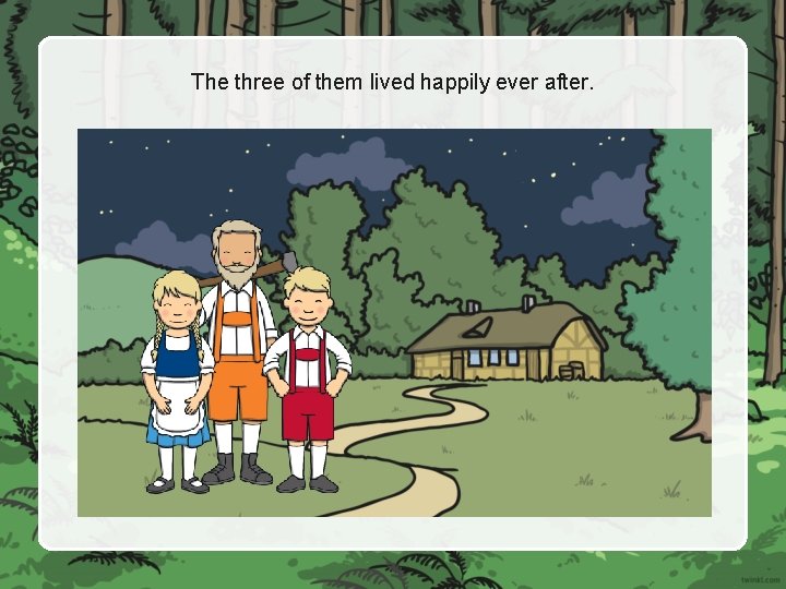 The three of them lived happily ever after. 