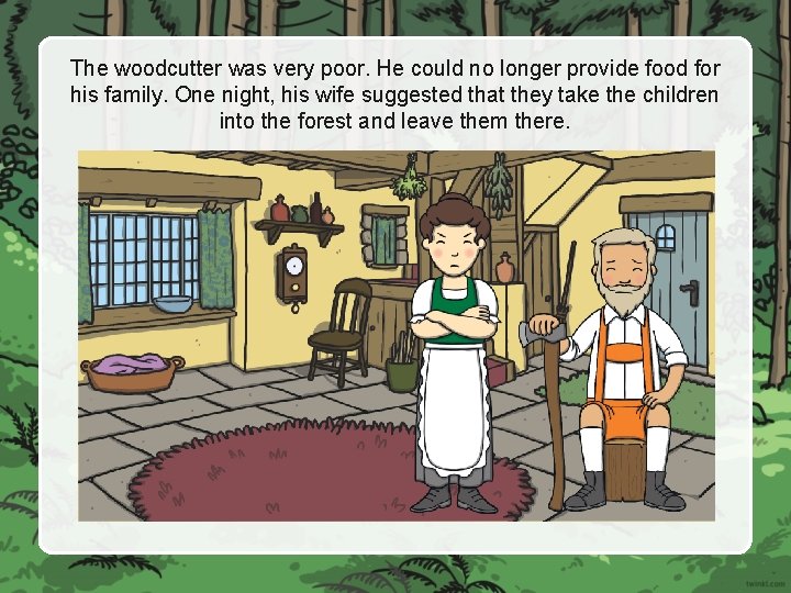 The woodcutter was very poor. He could no longer provide food for his family.