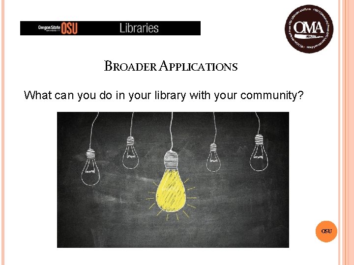 BROADER APPLICATIONS What can you do in your library with your community? OSU 