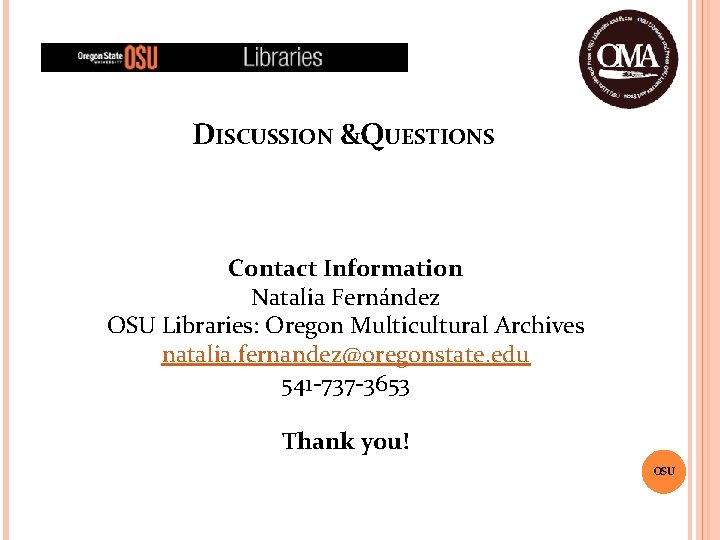 DISCUSSION &QUESTIONS Contact Information Natalia Fernández OSU Libraries: Oregon Multicultural Archives natalia. fernandez@oregonstate. edu