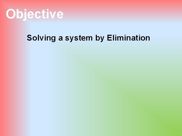 Objective Solving a system by Elimination 