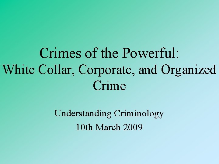 Crimes of the Powerful: White Collar, Corporate, and Organized Crime Understanding Criminology 10 th