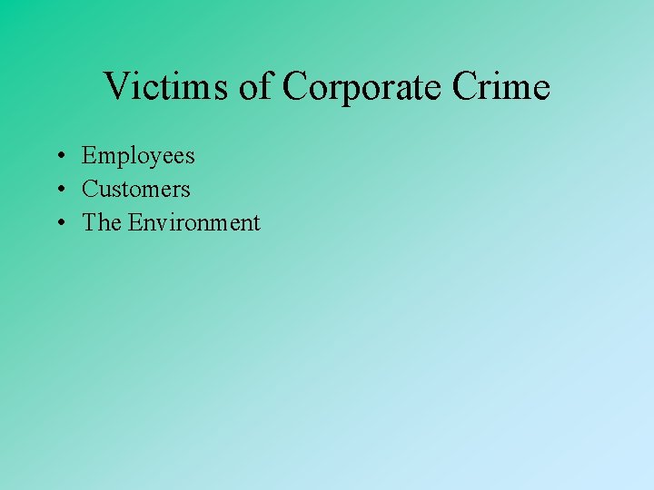 Victims of Corporate Crime • Employees • Customers • The Environment 