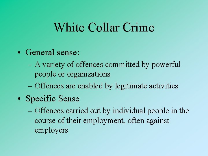 White Collar Crime • General sense: – A variety of offences committed by powerful