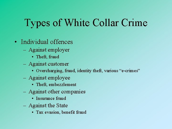 Types of White Collar Crime • Individual offences – Against employer • Theft, fraud