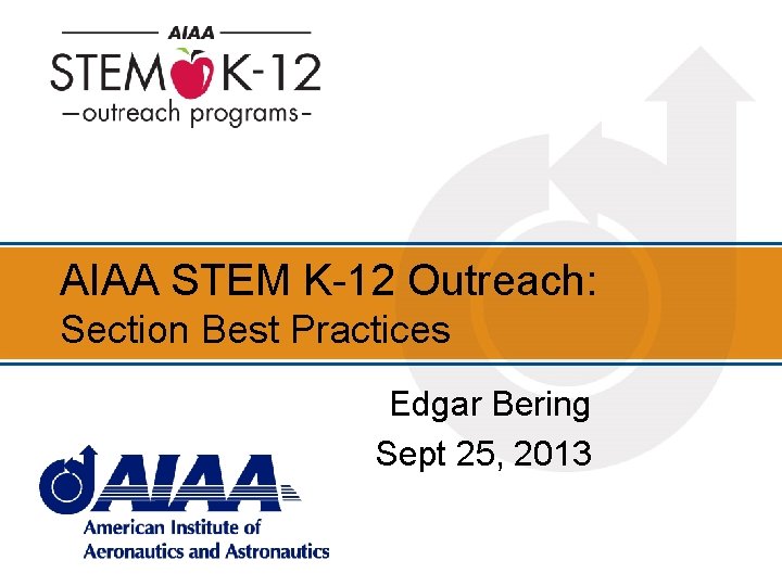 AIAA STEM K-12 Outreach: Section Best Practices Edgar Bering Sept 25, 2013 