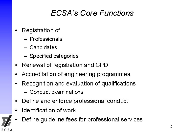 ECSA’s Core Functions • Registration of – Professionals – Candidates – Specified categories •