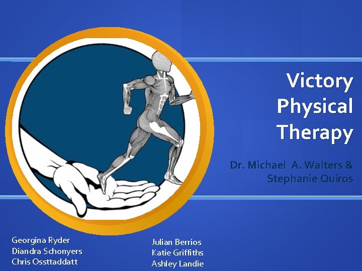 Victory Physical Therapy Dr. Michael A. Walters & Stephanie Quiros Georgina Ryder Diandra Schonyers
