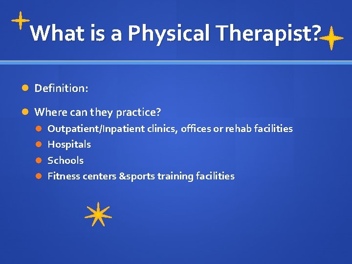 What is a Physical Therapist? Definition: Where can they practice? Outpatient/Inpatient clinics, offices or
