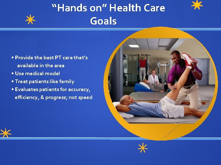 “Hands on” Health Care Goals • Provide the best PT care that’s available in