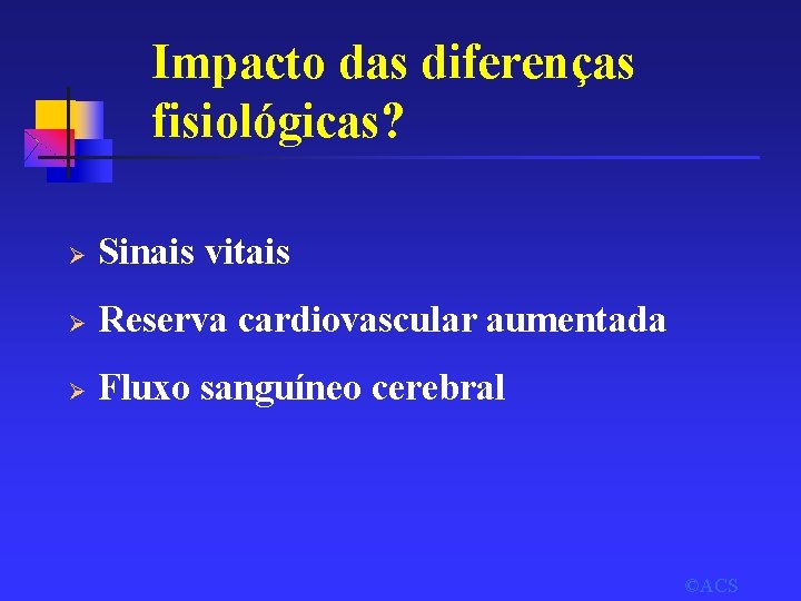 Impacto das diferenças fisiológicas? Ø Sinais vitais Ø Reserva cardiovascular aumentada Ø Fluxo sanguíneo