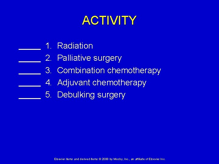 ACTIVITY 1. 2. 3. 4. 5. Radiation Palliative surgery Combination chemotherapy Adjuvant chemotherapy Debulking