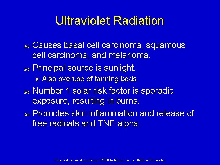 Ultraviolet Radiation Causes basal cell carcinoma, squamous cell carcinoma, and melanoma. Principal source is