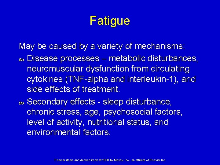 Fatigue May be caused by a variety of mechanisms: Disease processes – metabolic disturbances,