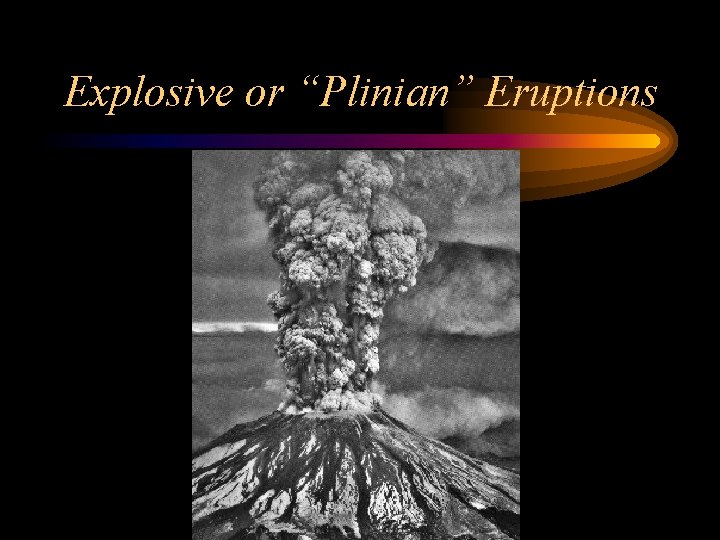 Explosive or “Plinian” Eruptions 