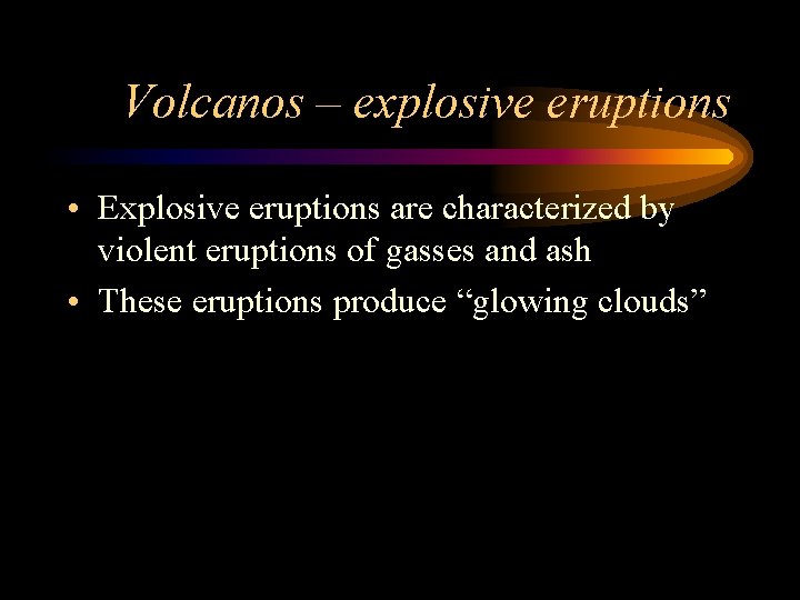 Volcanos – explosive eruptions • Explosive eruptions are characterized by violent eruptions of gasses