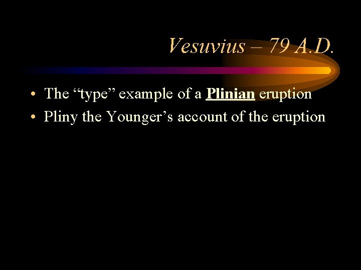 Vesuvius – 79 A. D. • The “type” example of a Plinian eruption •