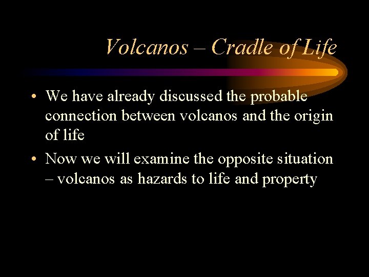 Volcanos – Cradle of Life • We have already discussed the probable connection between