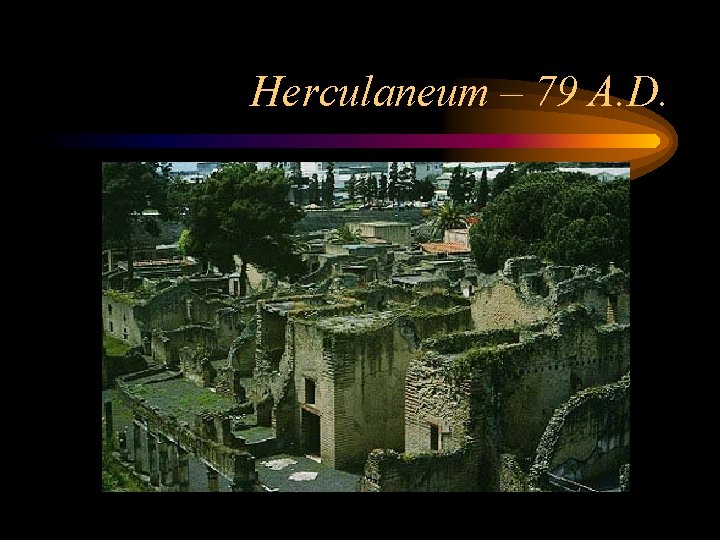 Herculaneum – 79 A. D. 