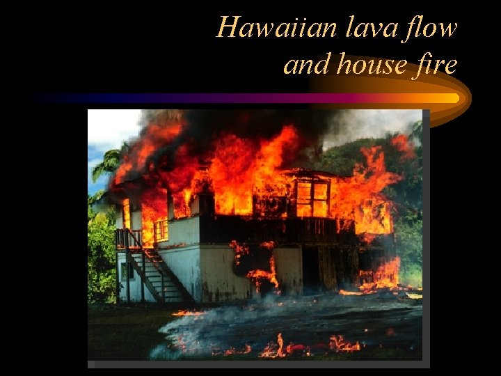 Hawaiian lava flow and house fire 