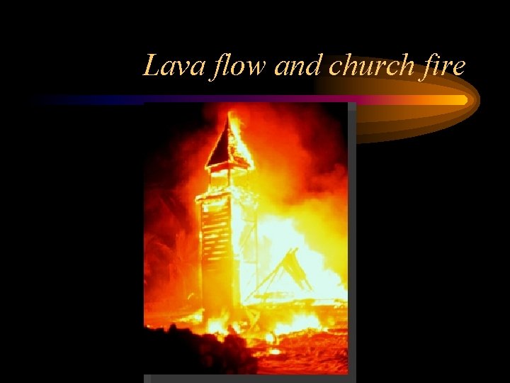 Lava flow and church fire 
