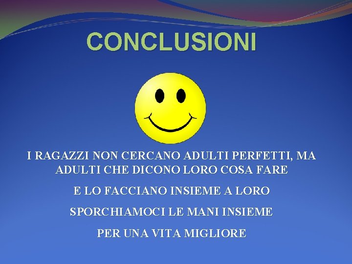 CONCLUSIONI I RAGAZZI NON CERCANO ADULTI PERFETTI, MA ADULTI CHE DICONO LORO COSA FARE