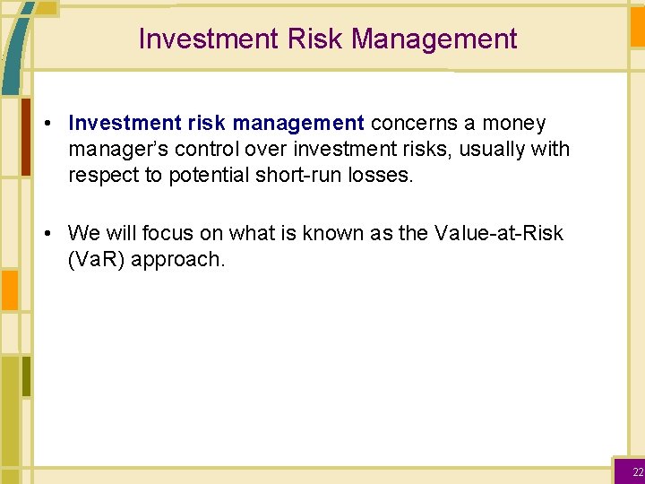 Investment Risk Management • Investment risk management concerns a money manager’s control over investment