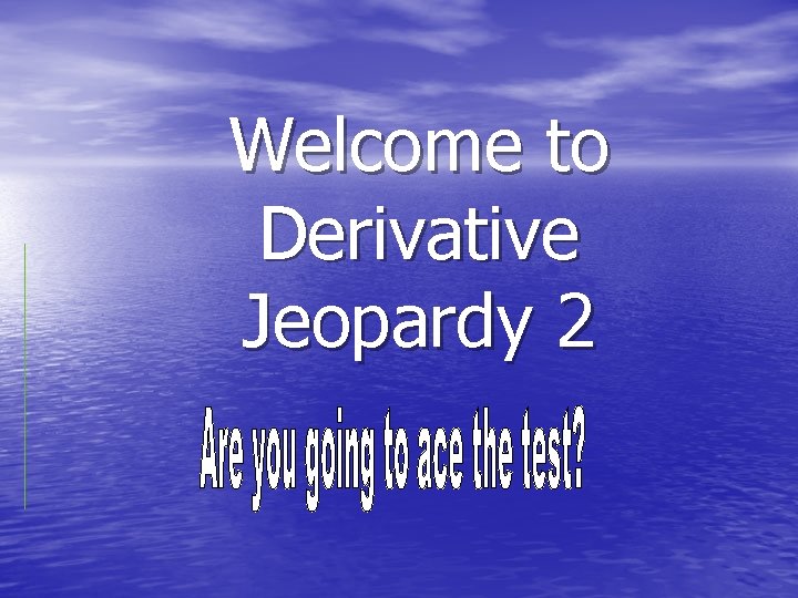 Welcome to Derivative Jeopardy 2 