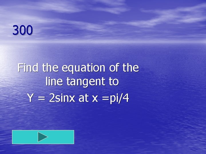 300 Find the equation of the line tangent to Y = 2 sinx at