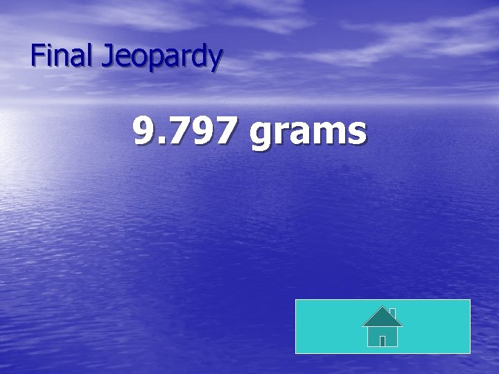 Final Jeopardy 9. 797 grams 