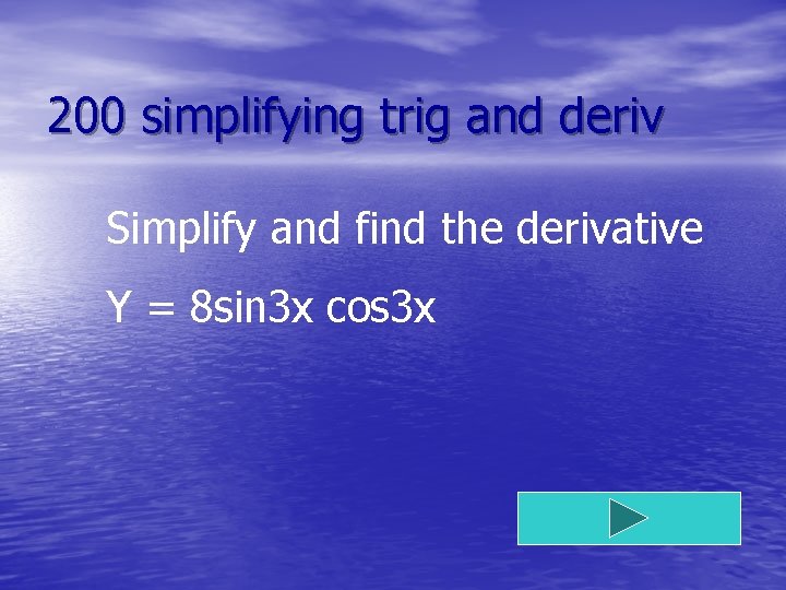 200 simplifying trig and deriv Simplify and find the derivative Y = 8 sin